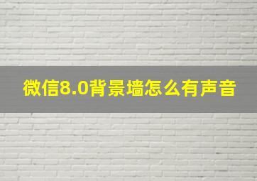 微信8.0背景墙怎么有声音