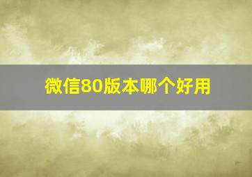 微信80版本哪个好用