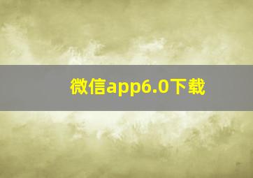 微信app6.0下载