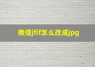 微信jfif怎么改成jpg