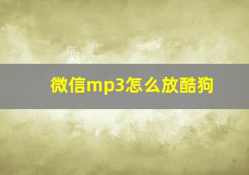 微信mp3怎么放酷狗