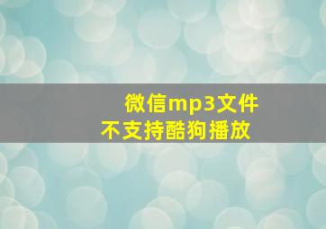 微信mp3文件不支持酷狗播放