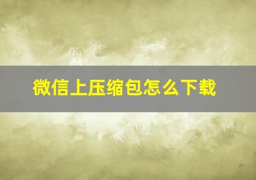 微信上压缩包怎么下载