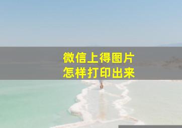 微信上得图片怎样打印出来