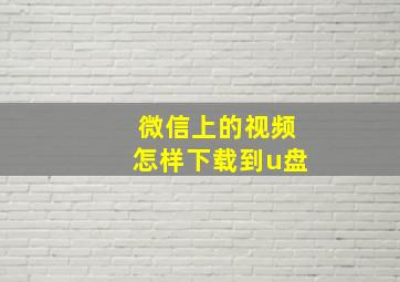 微信上的视频怎样下载到u盘