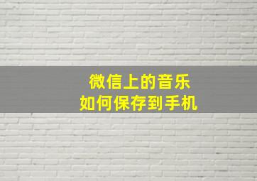 微信上的音乐如何保存到手机