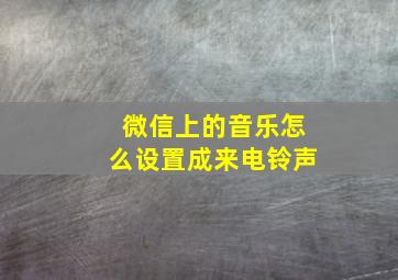 微信上的音乐怎么设置成来电铃声