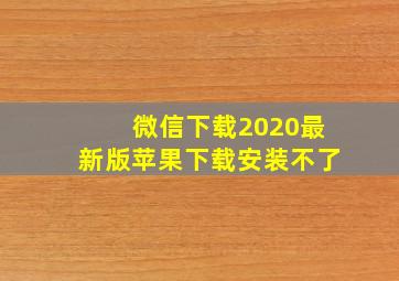 微信下载2020最新版苹果下载安装不了