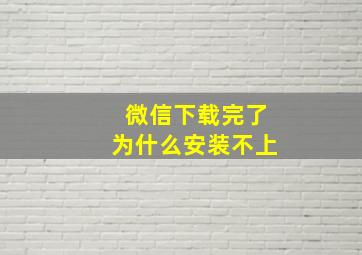 微信下载完了为什么安装不上