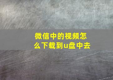 微信中的视频怎么下载到u盘中去