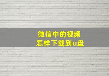 微信中的视频怎样下载到u盘