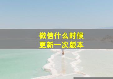 微信什么时候更新一次版本