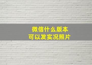 微信什么版本可以发实况照片