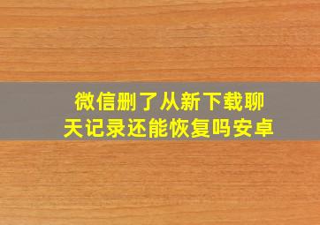 微信删了从新下载聊天记录还能恢复吗安卓