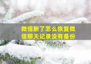 微信删了怎么恢复微信聊天记录没有备份