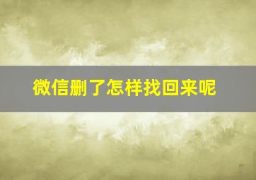 微信删了怎样找回来呢