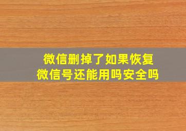 微信删掉了如果恢复微信号还能用吗安全吗