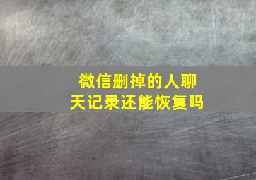 微信删掉的人聊天记录还能恢复吗