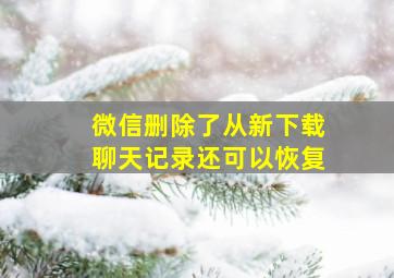 微信删除了从新下载聊天记录还可以恢复