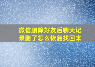 微信删除好友后聊天记录删了怎么恢复找回来