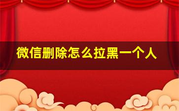 微信删除怎么拉黑一个人