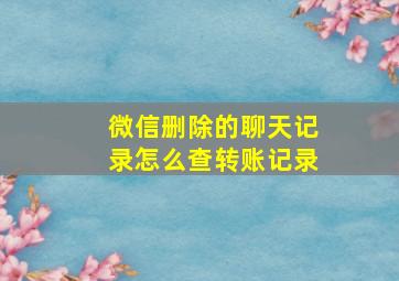 微信删除的聊天记录怎么查转账记录