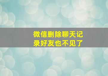 微信删除聊天记录好友也不见了