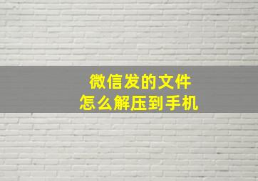 微信发的文件怎么解压到手机