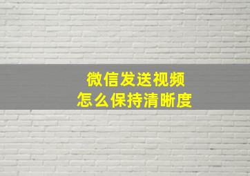 微信发送视频怎么保持清晰度