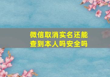 微信取消实名还能查到本人吗安全吗