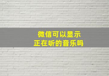 微信可以显示正在听的音乐吗