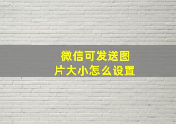 微信可发送图片大小怎么设置