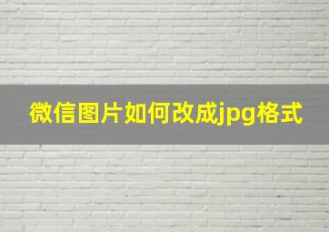 微信图片如何改成jpg格式