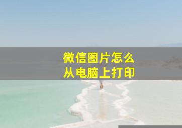 微信图片怎么从电脑上打印