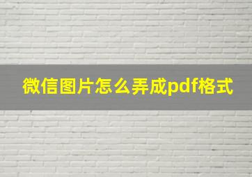 微信图片怎么弄成pdf格式