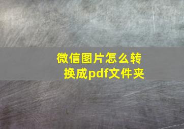 微信图片怎么转换成pdf文件夹