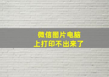 微信图片电脑上打印不出来了