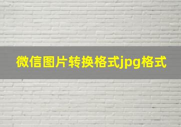 微信图片转换格式jpg格式