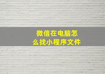 微信在电脑怎么找小程序文件