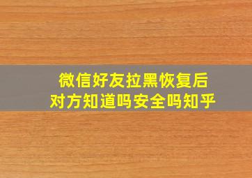 微信好友拉黑恢复后对方知道吗安全吗知乎