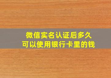 微信实名认证后多久可以使用银行卡里的钱