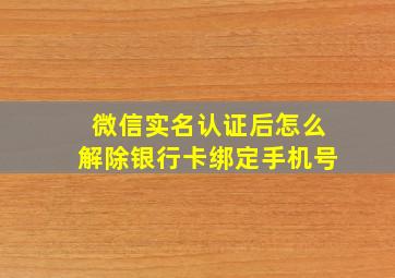 微信实名认证后怎么解除银行卡绑定手机号