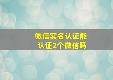 微信实名认证能认证2个微信吗