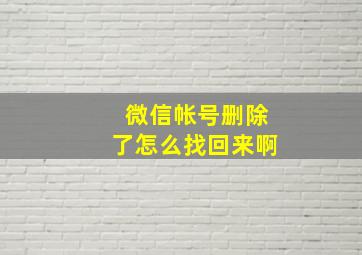 微信帐号删除了怎么找回来啊