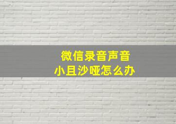 微信录音声音小且沙哑怎么办