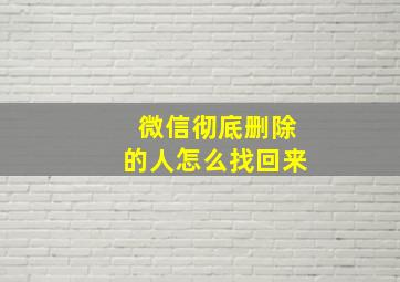 微信彻底删除的人怎么找回来