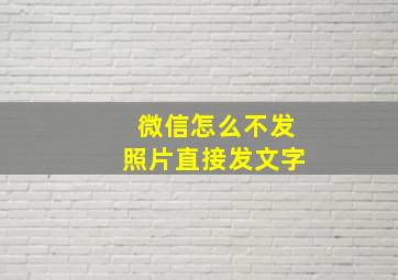 微信怎么不发照片直接发文字