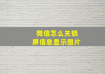 微信怎么关锁屏信息显示图片