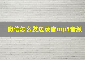 微信怎么发送录音mp3音频