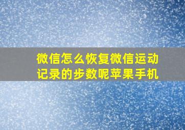 微信怎么恢复微信运动记录的步数呢苹果手机